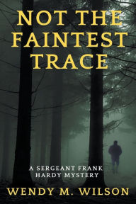 Title: Not the Faintest Trace, Author: Wendy M Wilson
