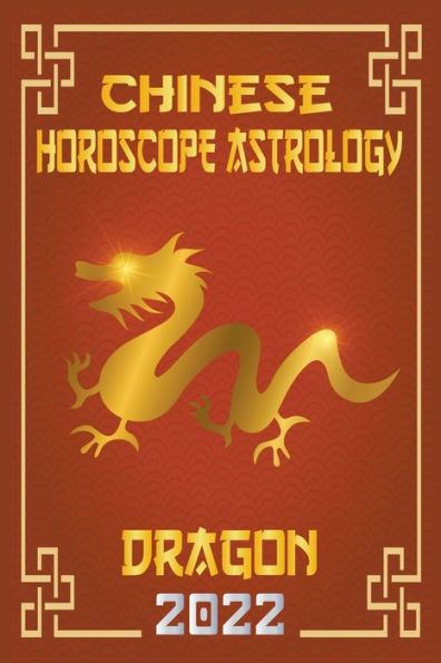 Dragon Chinese Horoscope & Astrology 2022