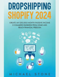 Title: Dropshipping Shopify 2024 Create an $30.000/month Passive Income E-commerce Business From Home and Reach Financial Freedom, Author: Michael Stone