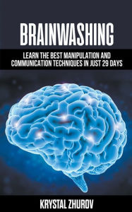 Title: Brainwashing: Learn The Best Manipulation And Communication Techniques In Just 29 Days, Author: Krystal Zhurov