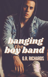 Title: Banging the Boy Band, Author: G R Richards