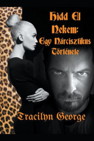 Title: Hidd El Nekem: Egy Nárcisztikus Története, Author: Tracilyn George