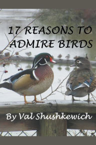 Title: 17 Reasons to Admire Birds, Author: Val Shushkewich