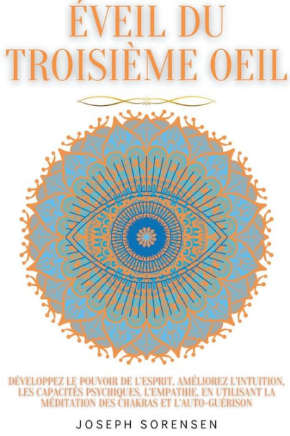 Éveil du troisième oeil: développez le pouvoir de l'esprit, améliorez  l'intuition, les capacités psychiques, l'empathie, en utilisant la  méditation des chakras et l'auto-guérison by Joseph Sorensen, Paperback |  Barnes & Noble®