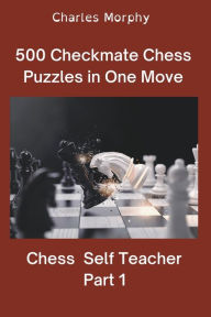 Title: 500 Checkmate Chess Puzzles in One Move, Part 1, Author: Charles Morphy