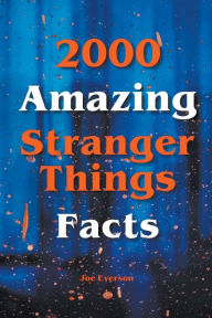 Title: 2000 Amazing Stranger Things Facts, Author: Joe Everson
