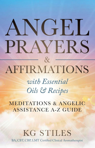 Angel Prayers & Affirmations with Essential Oils Recipes Meditations Angelic Assistance A-Z Guide