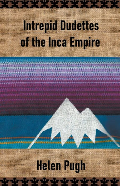 Intrepid Dudettes of the Inca Empire