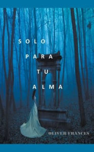 Title: Solo para tu Alma, Author: Oliver Frances