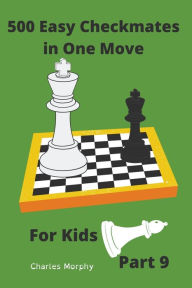 Title: 500 Easy Checkmates in One Move for Kids, Part 9, Author: Charles Morphy