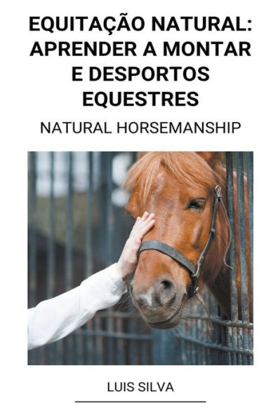 Equitação Natural: Aprender a Montar e Desportos Equestres (Natural Horsemanship)