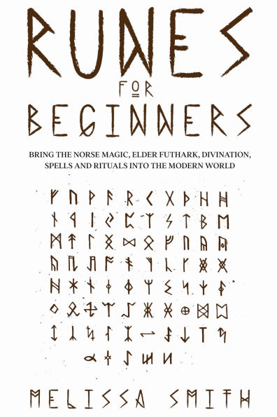 Runes for Beginners: Bring the Norse Magic, Elder Futhark, Divination, Spells and Rituals Into Modern World