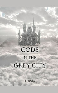 Title: Gods in the Grey City, Author: Lenni A