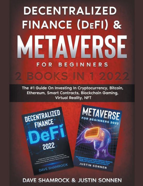 Decentralized Finance (DeFi) & Metaverse For Beginners 2 Books 1 2022: The #1 Guide On Investing Cryptocurrency, Bitcoin, Ethereum, Smart Contracts, Blockchain Gaming, Virtual Reality, NFT