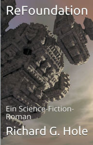 Title: ReFoundation: Ein Science-Fiction-Roman, Author: Richard G Hole