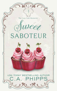 Title: Sweet Saboteur, Author: C a Phipps