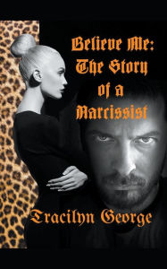 Title: Believe Me The Story of a Narcissist, Author: Tracilyn George