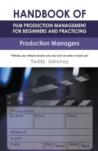 Title: Handbook of Film Production Management for Beginners and Practicing Production Managers, Author: Teddy Sabutey