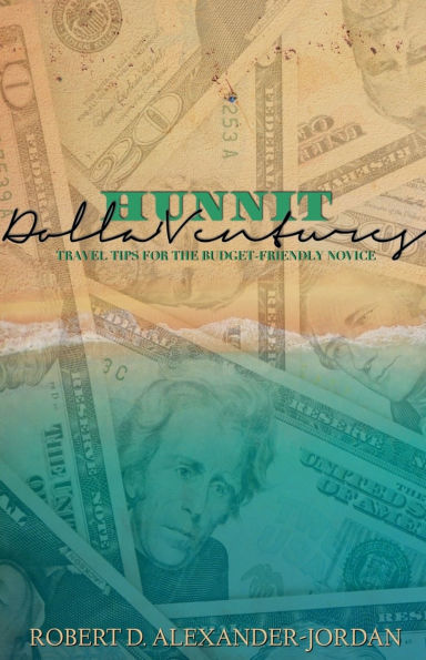 Hunnit Dolla'Ventures: Travel Tips for the Budget Friendly Novice