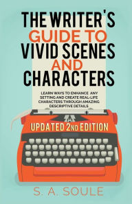 Title: The Writer's Guide to Vivid Scenes and Characters, Author: S a Soule