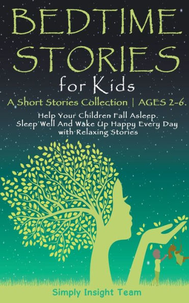 Bedtime Stories for Kids: A Short Stories Collection ● Ages 2-6. Help Your Children Fall Asleep. Sleep Well and Wake Up Happy Every Day with Relaxing Stories.