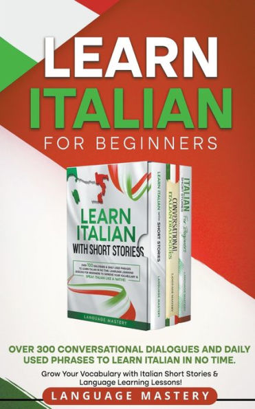 Learn Italian for Beginners: Over 300 Conversational Dialogues and Daily Used Phrases to no Time. Grow Your Vocabulary with Short Stories & Language Learning Lessons!