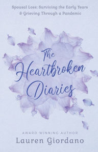 Title: The Heartbroken Diaries: Spousal Loss- Surviving the Early Years & Grieving Through a Pandemic, Author: Lauren Giordano