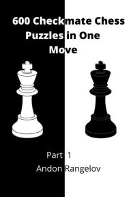 Title: 600 Checkmate Chess Puzzles in One Move, Part 1, Author: Andon Rangelov