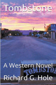 Title: Tombstone: A Western Novel, Author: Richard G Hole