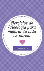 Title: Ejercicios de psicología para mejorar tu vida en pareja, Author: Juanjo Ramos
