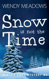 Title: Snow is not the Time, Author: Wendy Meadows