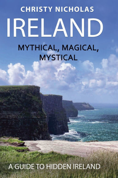 Ireland: Mystical, Magical, Mystical: A Guide to Hidden Ireland