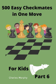 Title: 500 Easy Checkmates in One Move for Kids, Part 6, Author: Charles Morphy