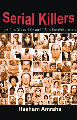 Serial Killers: True Crime Stories of the World's Most Dreaded Criminals