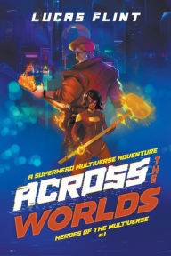 Title: Across the Worlds: An Epic Superhero Multiverse Adventure, Author: Lucas Flint