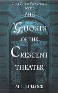 Title: The Ghosts of the Crescent Theater, Author: M.L. Bullock