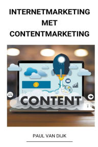 Title: Internetmarketing met Contentmarketing, Author: Paul Van Dijk