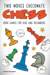 Title: Two Moves Checkmate Chess Book Games for Kids and Beginners, Author: Andon Rangelov