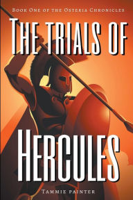 Title: The Trials of Hercules: Book One of the Osteria Chronicles, Author: Tammie Painter
