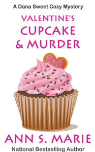Title: Valentine's Cupcake & Murder (A Dana Sweet Cozy Mystery Book 6), Author: Ann S Marie