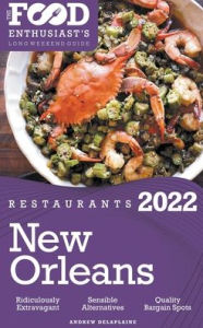 Title: 2022 New Orleans Restaurants - The Food Enthusiast's Long Weekend Guide, Author: Andrew Delaplaine