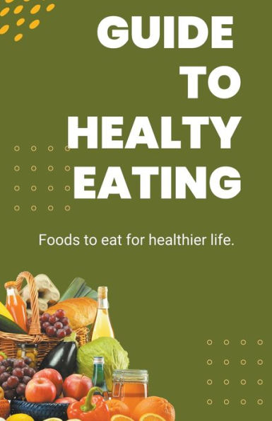 Guide To Healthy Eating: Foods To Eat For Healthier Life by Zee Sandton ...