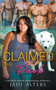 Title: Claimed by the Pack: A Reverse Harem Paranormal Romance, Author: Jade Alters