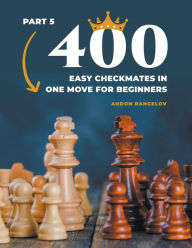 Title: 400 Easy Checkmates in One Move for Beginners, Part 5, Author: Andon Rangelov