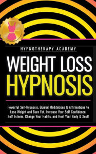 Title: Weight Loss Hypnosis: Powerful Self-Hypnosis, Guided Meditations & Affirmations to Lose Weight and Burn Fat. Increase Your Self Confidence, Self Esteem, Change Your Habits, and Heal Your Body & Soul!, Author: Hypnotherapy Academy