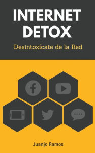 Title: Internet Detox. Desintoxícate de la Red, Author: Juanjo Ramos