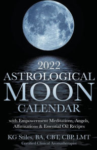 Title: 2022 Astrological Moon Calendar with Meditations & Essential Oils +Recipes to Use, Author: Kg Stiles