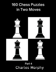 Title: 160 Chess Puzzles in Two Moves, Part 4, Author: Charles Morphy