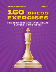 Title: 160 Chess Exercises for Beginners and Intermediate Players in Two Moves, Part 4, Author: Andon Rangelov