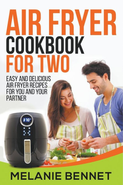 Air Fryer Cookbook for Two: Easy and Delicious Recipes You Your Partner